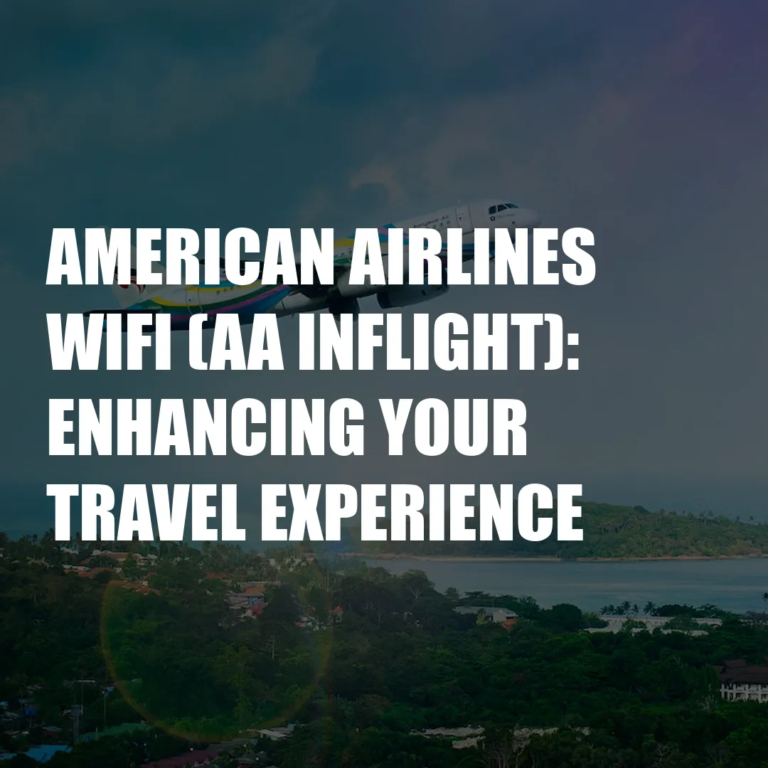 American Airlines Wifi (Aa Inflight): Enhancing Your Travel Experience American Airlines Wifi