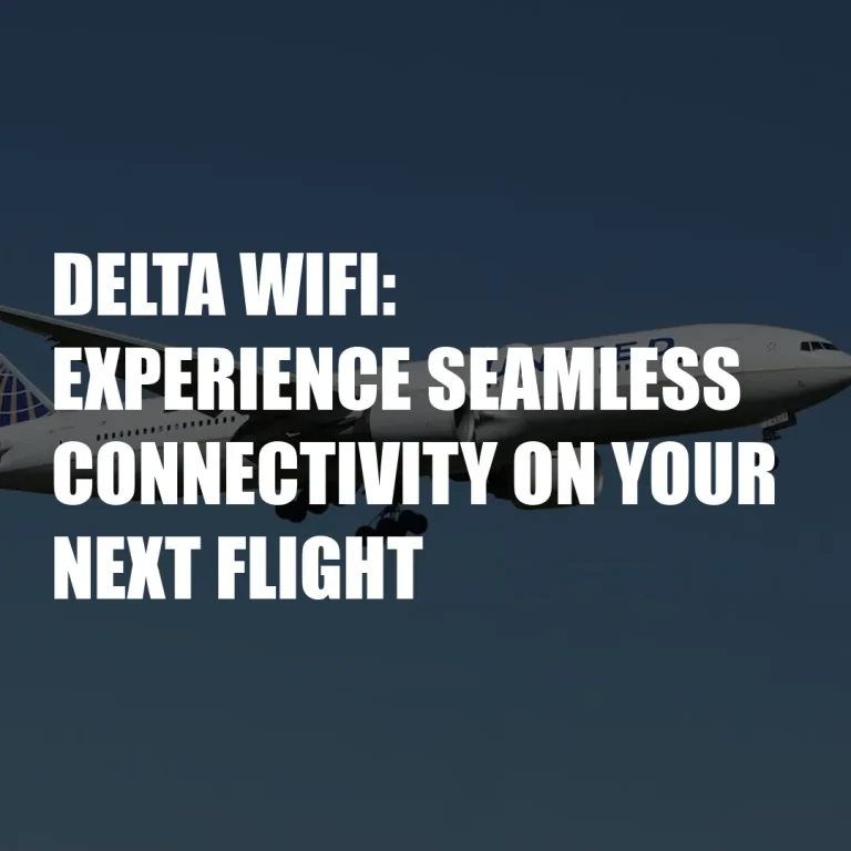 Delta Wifi: Experience Seamless Connectivity On Your Next Flight