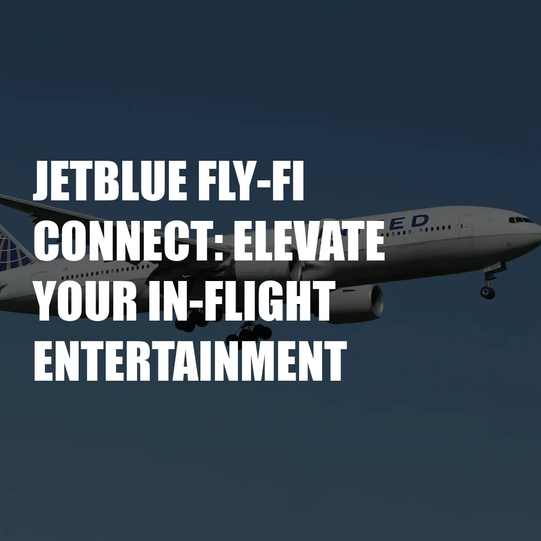 Jetblue Fly-Fi Connect: Elevate Your In-Flight Entertainment Jetblue Fly-Fi Connect: Elevate Your In-Flight Entertainment