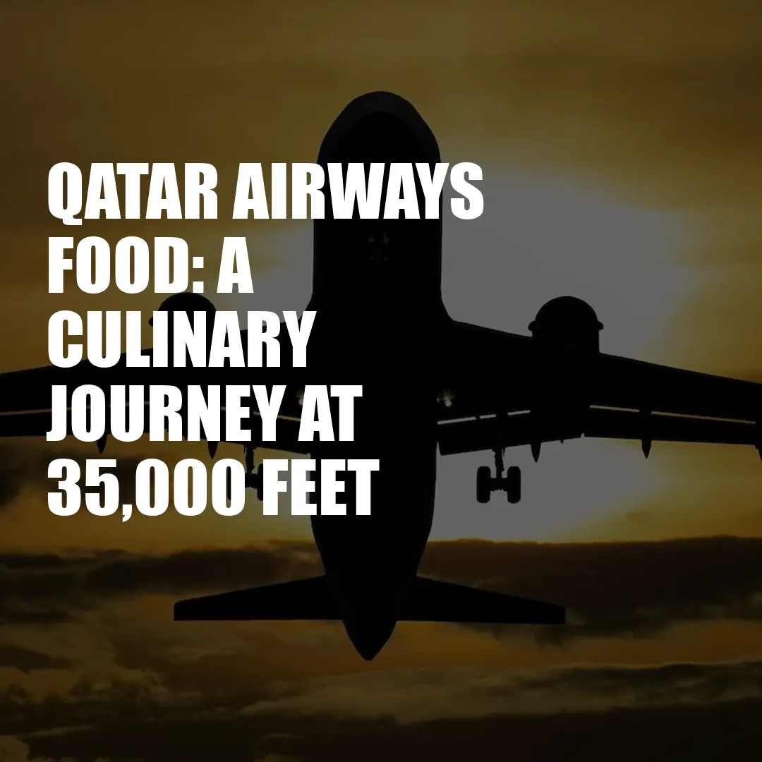 Qatar Airways Food: a Culinary Journey At 35,000 Feet