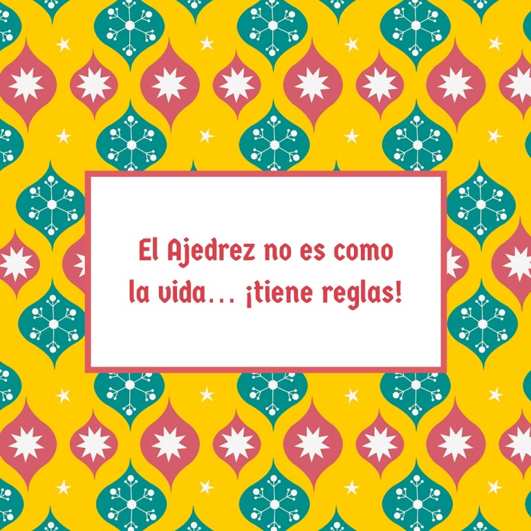El Ajedrez no es como la vida... ¡tiene reglas! 7 El Ajedrez no es como la vida… ¡tiene reglas!