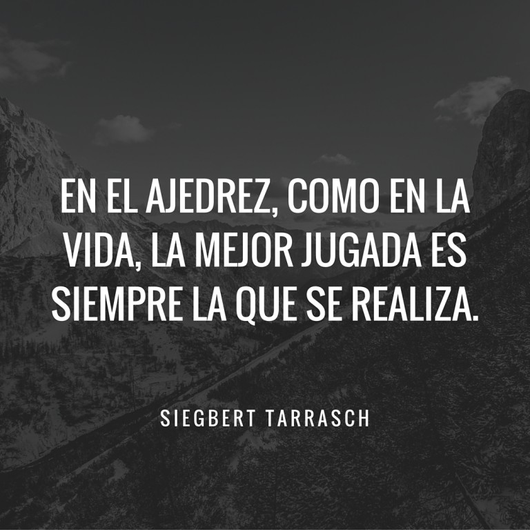 En el Ajedrez, como en la vida, la mejor jugada es siempre la que se realiza 1 En el Ajedrez, como en la vida, la mejor jugada es siempre la que se realiza