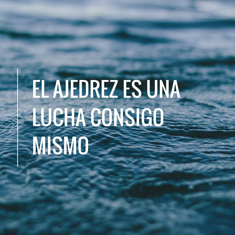 El Ajedrez es una Lucha Consigo Mismo 2 El Ajedrez es una Lucha Consigo Mismo