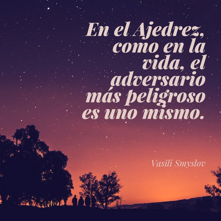 En el Ajedrez, como en la Vida, el Adversario más Peligroso es uno Mismo