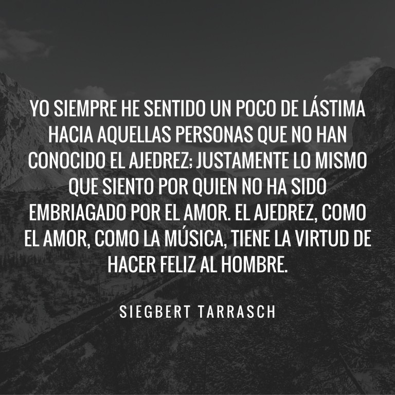 Yo siempre he sentido un poco de lástima hacia aquellas personas que no han conocido el Ajedrez